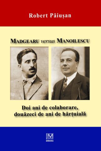 Robert Păiușan – MADGEARU versus MANOILESCU. Doi ani de colaborare, douăzeci de ani de hărțuială