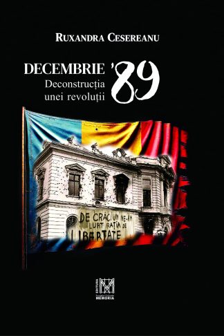 Ruxandra Cesereanu. Decembrie `89. Deconstrucția unei revoluții. Ediția a III-a