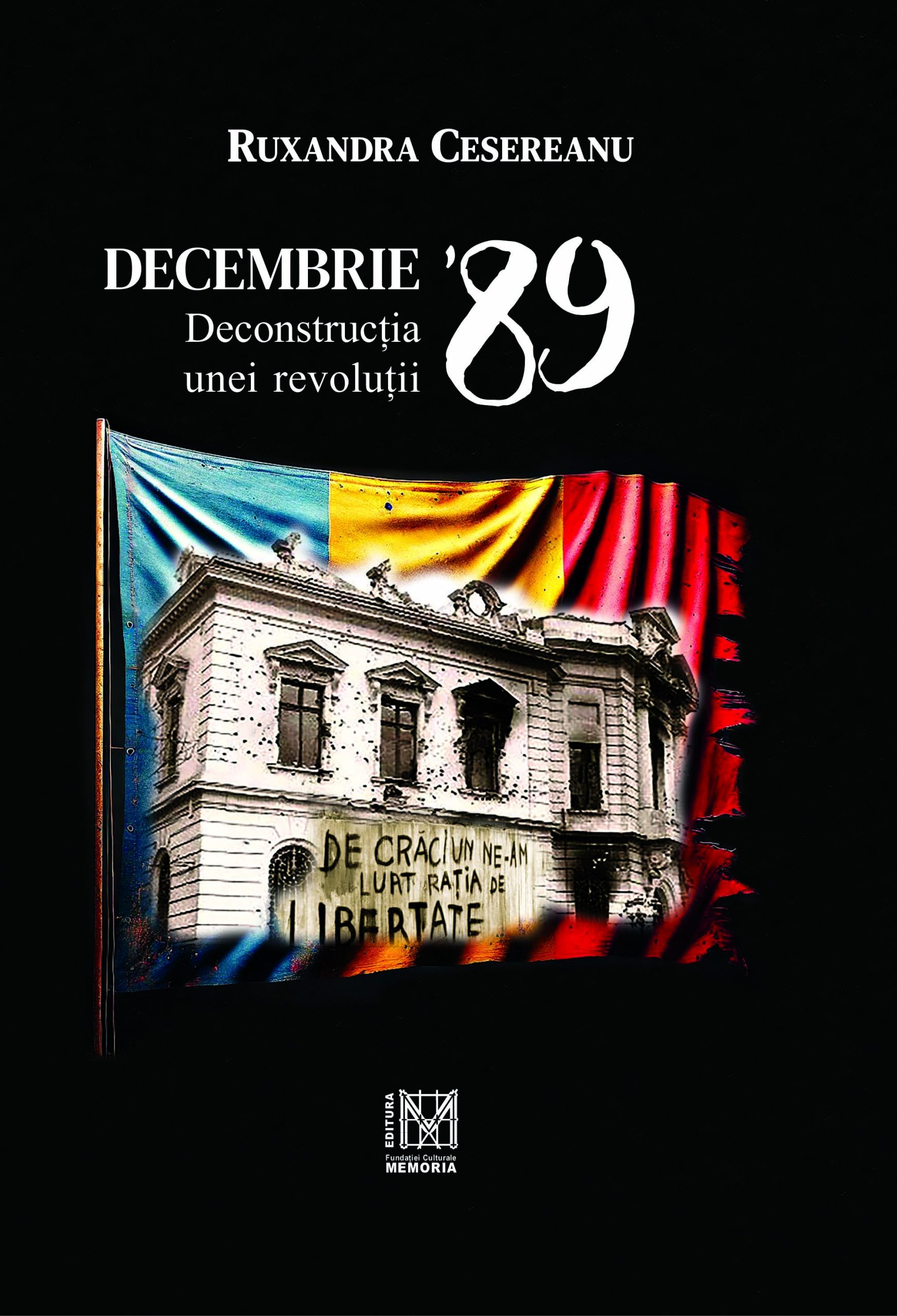 Ruxandra Cesereanu. Decembrie `89. Deconstrucția unei revoluții. Ediția a III-a