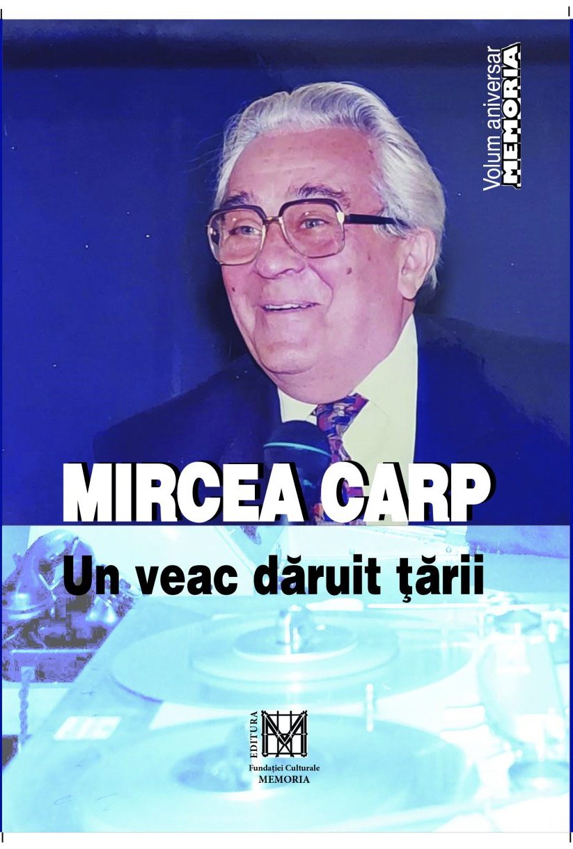 Mircea Carp. Un veac dăruit țării – Volum aniversar MEMORIA